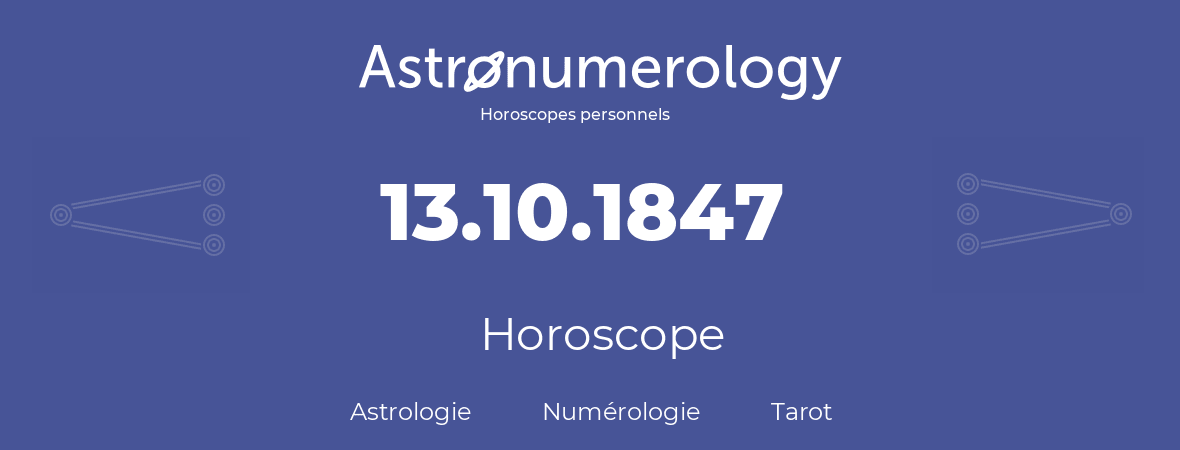 Horoscope pour anniversaire (jour de naissance): 13.10.1847 (13 Octobre 1847)