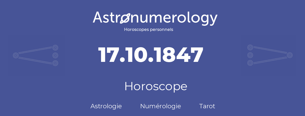 Horoscope pour anniversaire (jour de naissance): 17.10.1847 (17 Octobre 1847)