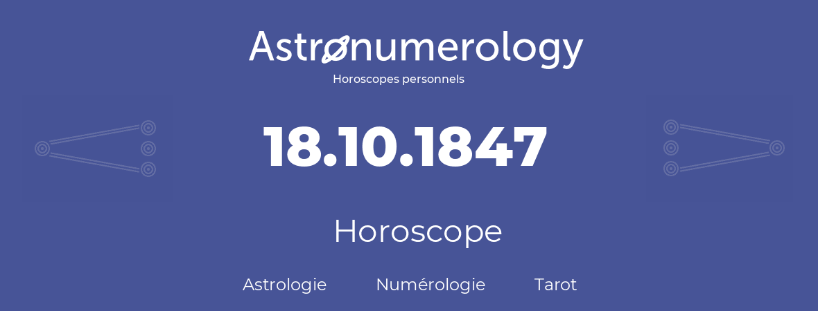 Horoscope pour anniversaire (jour de naissance): 18.10.1847 (18 Octobre 1847)