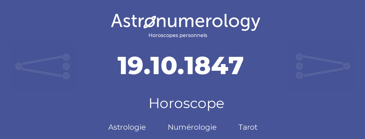 Horoscope pour anniversaire (jour de naissance): 19.10.1847 (19 Octobre 1847)