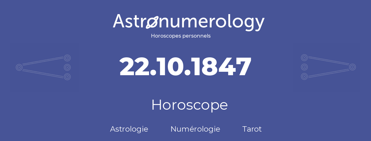 Horoscope pour anniversaire (jour de naissance): 22.10.1847 (22 Octobre 1847)