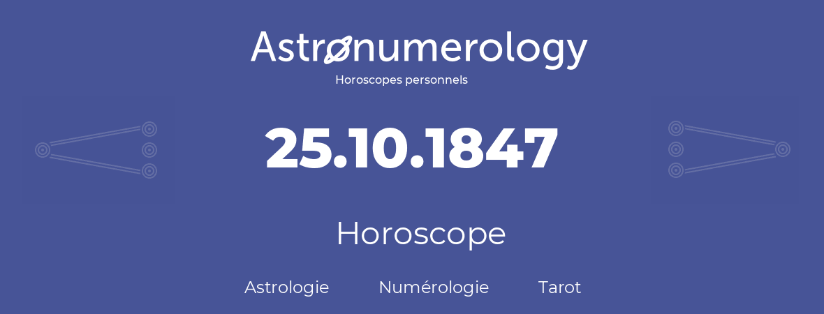 Horoscope pour anniversaire (jour de naissance): 25.10.1847 (25 Octobre 1847)