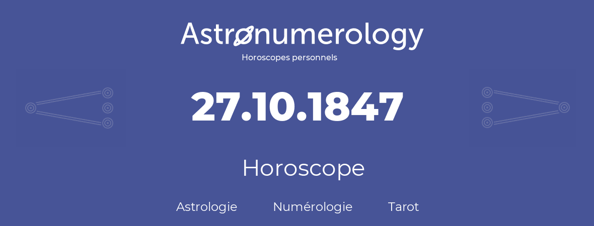 Horoscope pour anniversaire (jour de naissance): 27.10.1847 (27 Octobre 1847)