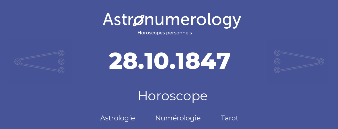 Horoscope pour anniversaire (jour de naissance): 28.10.1847 (28 Octobre 1847)