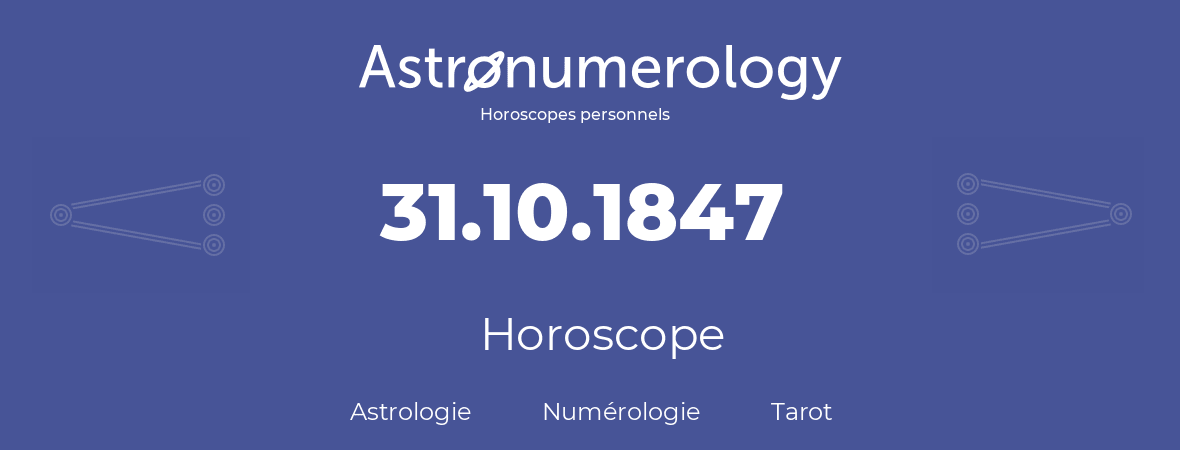 Horoscope pour anniversaire (jour de naissance): 31.10.1847 (31 Octobre 1847)