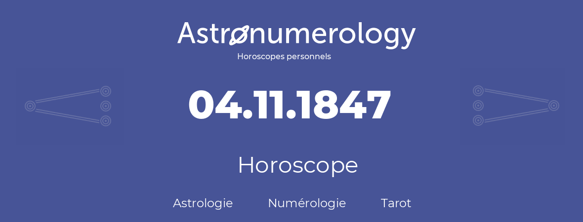 Horoscope pour anniversaire (jour de naissance): 04.11.1847 (4 Novembre 1847)