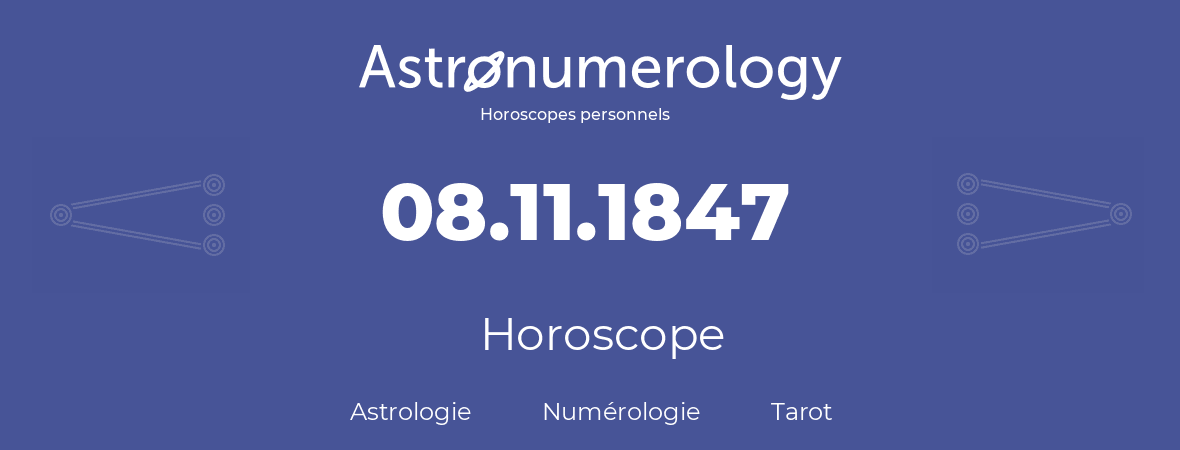 Horoscope pour anniversaire (jour de naissance): 08.11.1847 (08 Novembre 1847)