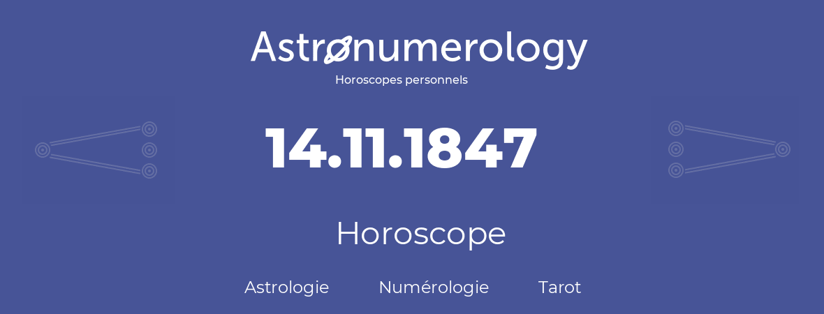 Horoscope pour anniversaire (jour de naissance): 14.11.1847 (14 Novembre 1847)