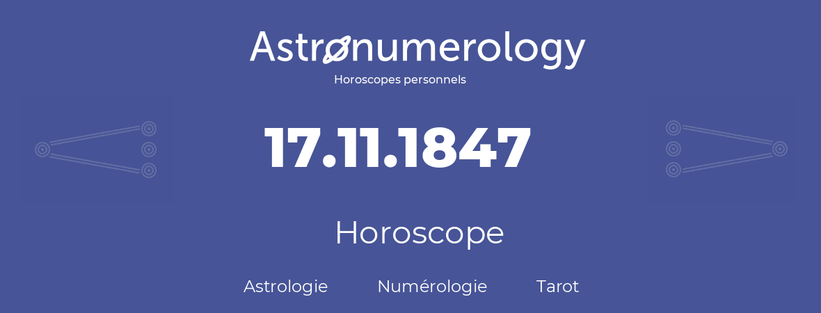 Horoscope pour anniversaire (jour de naissance): 17.11.1847 (17 Novembre 1847)