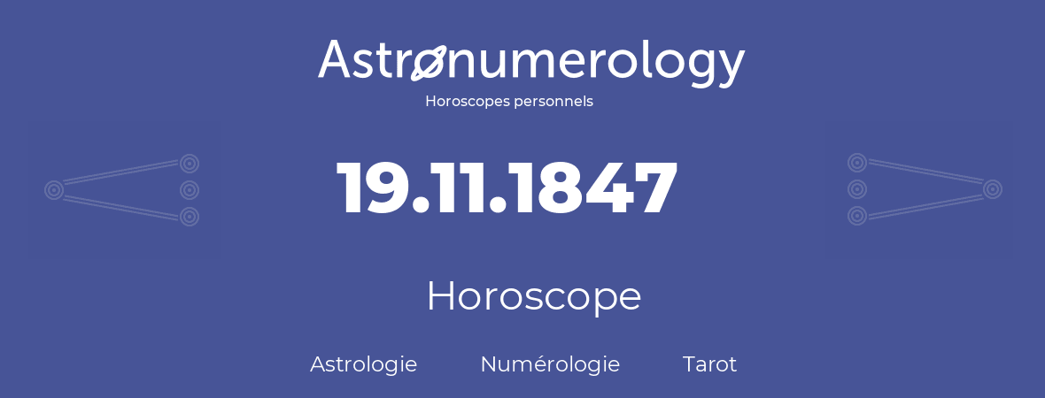 Horoscope pour anniversaire (jour de naissance): 19.11.1847 (19 Novembre 1847)