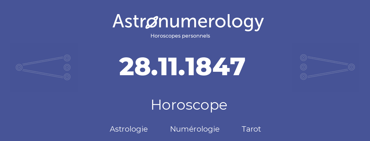 Horoscope pour anniversaire (jour de naissance): 28.11.1847 (28 Novembre 1847)