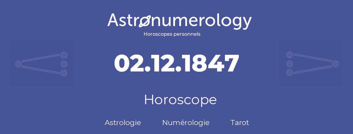 Horoscope pour anniversaire (jour de naissance): 02.12.1847 (02 Décembre 1847)