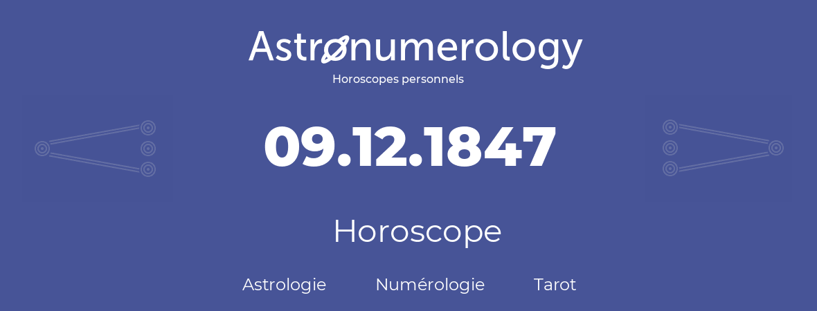 Horoscope pour anniversaire (jour de naissance): 09.12.1847 (9 Décembre 1847)