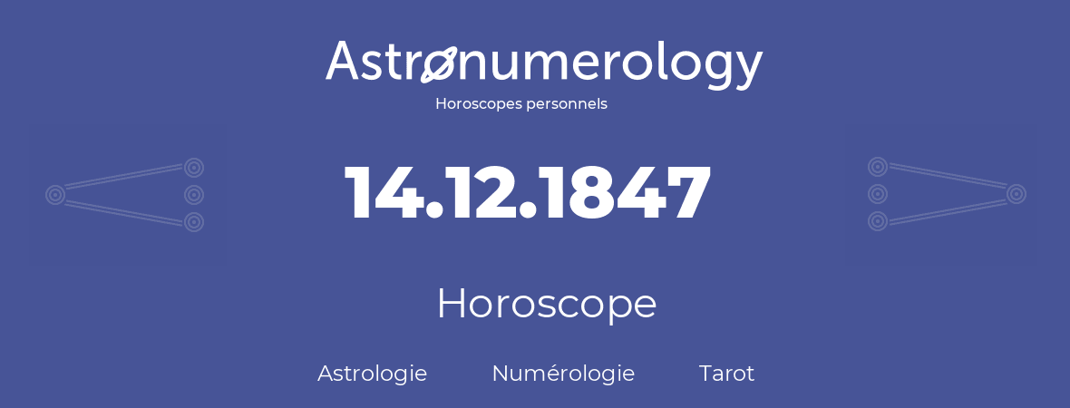 Horoscope pour anniversaire (jour de naissance): 14.12.1847 (14 Décembre 1847)