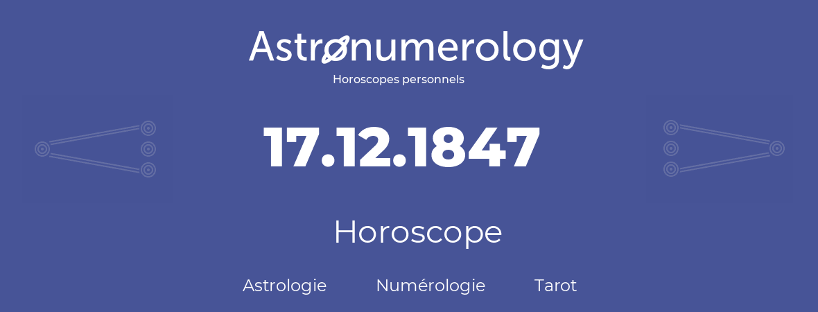Horoscope pour anniversaire (jour de naissance): 17.12.1847 (17 Décembre 1847)