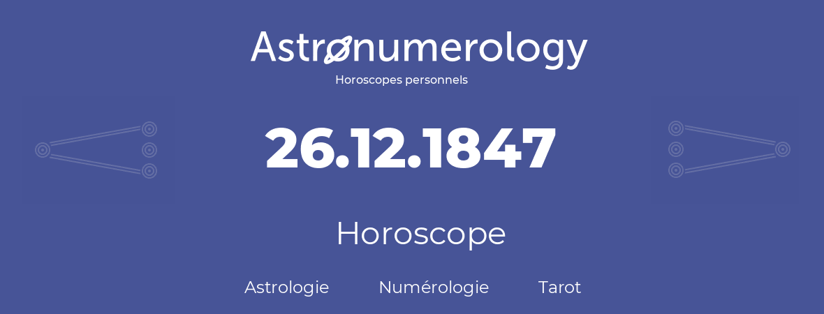 Horoscope pour anniversaire (jour de naissance): 26.12.1847 (26 Décembre 1847)