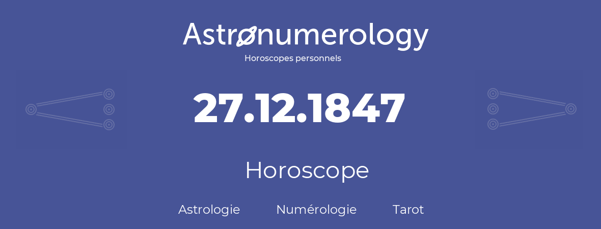 Horoscope pour anniversaire (jour de naissance): 27.12.1847 (27 Décembre 1847)