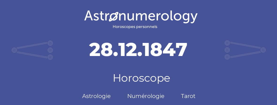 Horoscope pour anniversaire (jour de naissance): 28.12.1847 (28 Décembre 1847)