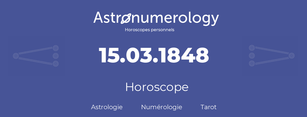 Horoscope pour anniversaire (jour de naissance): 15.03.1848 (15 Mars 1848)