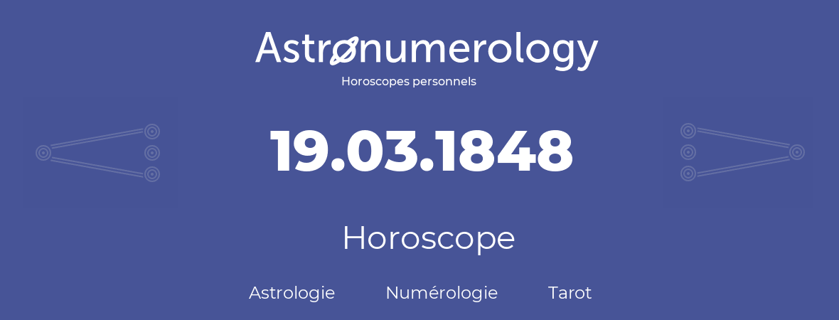 Horoscope pour anniversaire (jour de naissance): 19.03.1848 (19 Mars 1848)