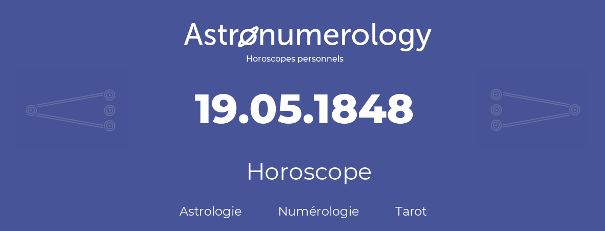 Horoscope pour anniversaire (jour de naissance): 19.05.1848 (19 Mai 1848)