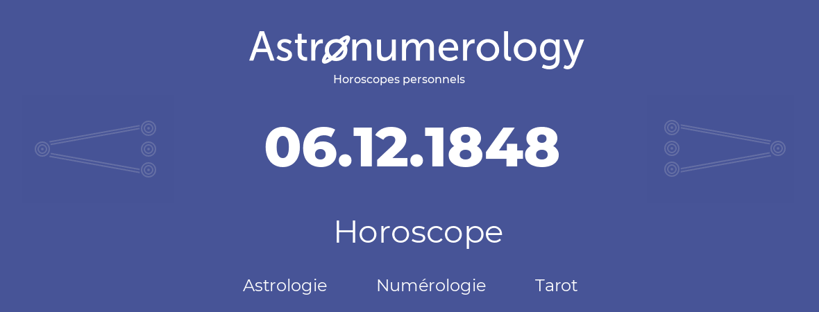 Horoscope pour anniversaire (jour de naissance): 06.12.1848 (06 Décembre 1848)