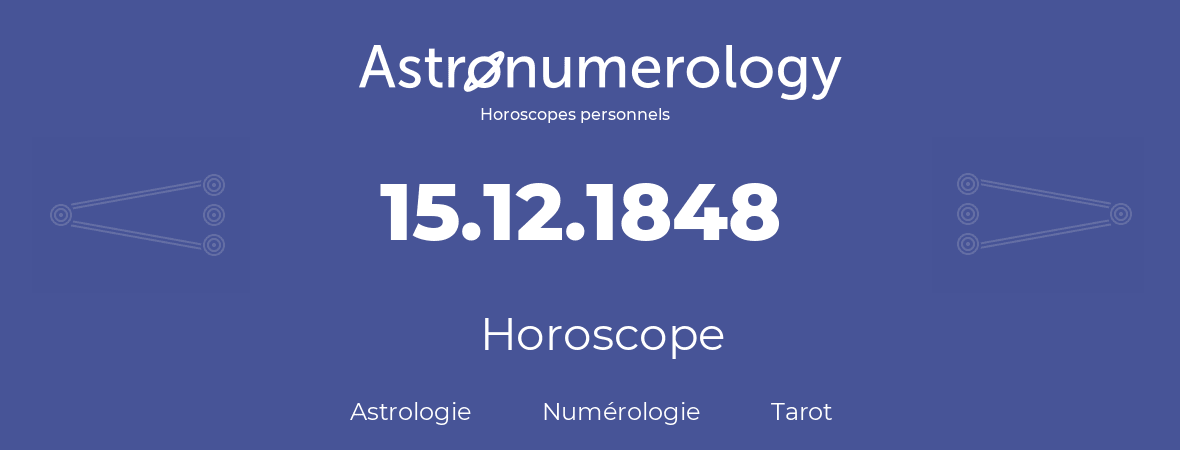 Horoscope pour anniversaire (jour de naissance): 15.12.1848 (15 Décembre 1848)