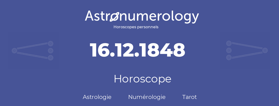 Horoscope pour anniversaire (jour de naissance): 16.12.1848 (16 Décembre 1848)