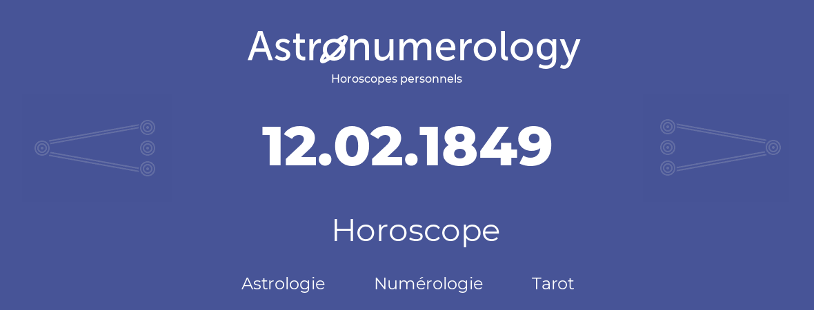Horoscope pour anniversaire (jour de naissance): 12.02.1849 (12 Février 1849)