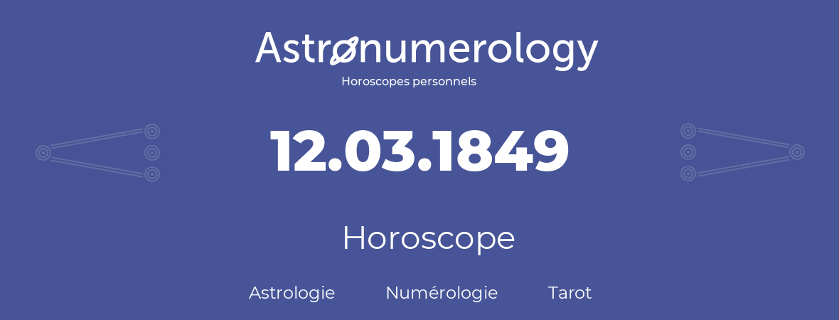 Horoscope pour anniversaire (jour de naissance): 12.03.1849 (12 Mars 1849)