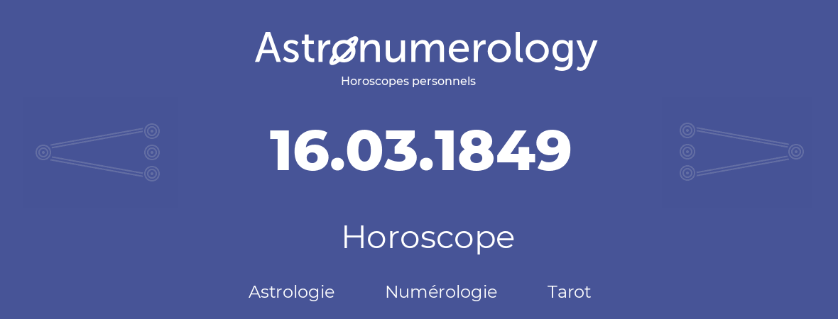 Horoscope pour anniversaire (jour de naissance): 16.03.1849 (16 Mars 1849)