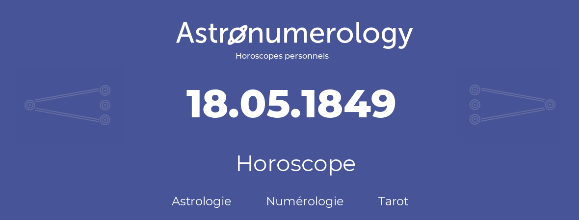 Horoscope pour anniversaire (jour de naissance): 18.05.1849 (18 Mai 1849)