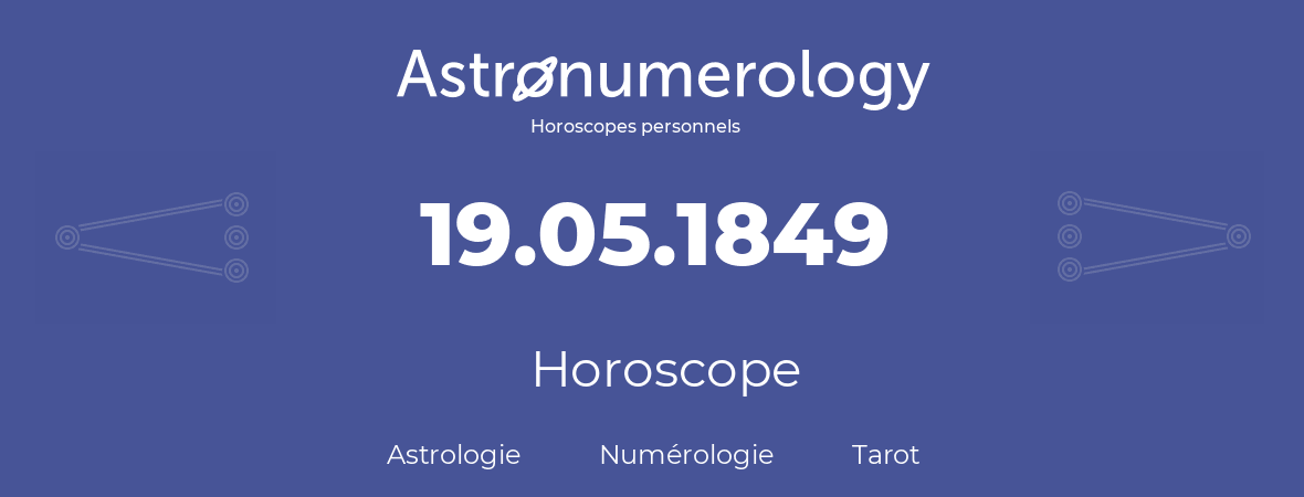 Horoscope pour anniversaire (jour de naissance): 19.05.1849 (19 Mai 1849)