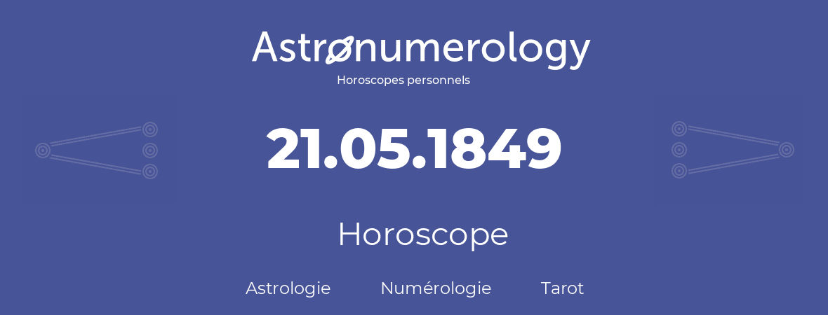 Horoscope pour anniversaire (jour de naissance): 21.05.1849 (21 Mai 1849)