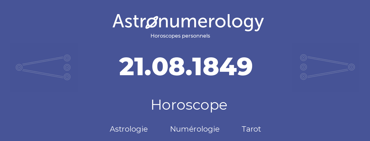 Horoscope pour anniversaire (jour de naissance): 21.08.1849 (21 Août 1849)