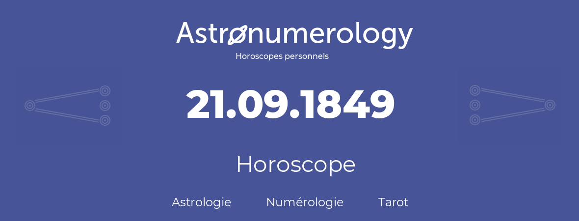 Horoscope pour anniversaire (jour de naissance): 21.09.1849 (21 Septembre 1849)