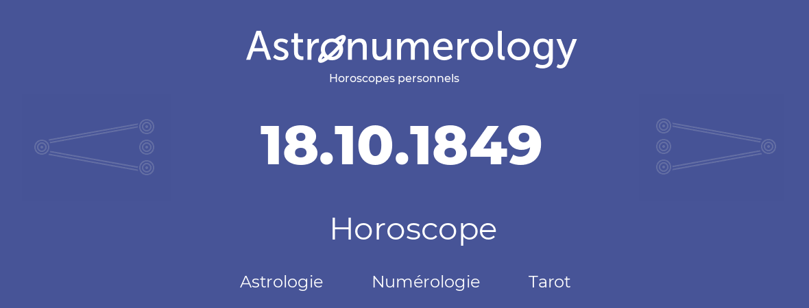 Horoscope pour anniversaire (jour de naissance): 18.10.1849 (18 Octobre 1849)