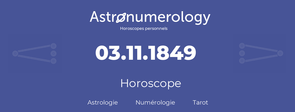 Horoscope pour anniversaire (jour de naissance): 03.11.1849 (03 Novembre 1849)