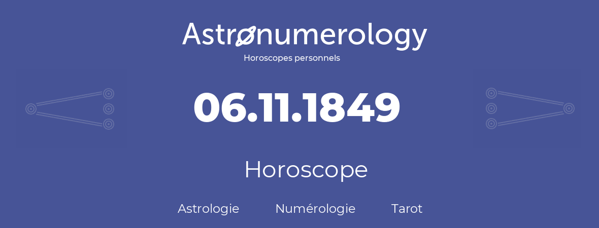 Horoscope pour anniversaire (jour de naissance): 06.11.1849 (06 Novembre 1849)