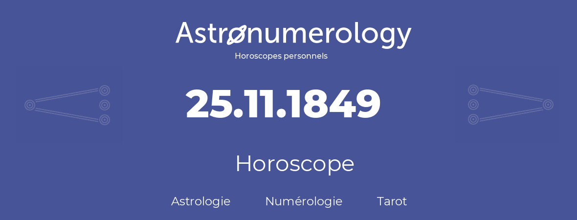 Horoscope pour anniversaire (jour de naissance): 25.11.1849 (25 Novembre 1849)