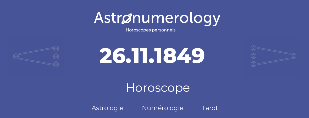 Horoscope pour anniversaire (jour de naissance): 26.11.1849 (26 Novembre 1849)