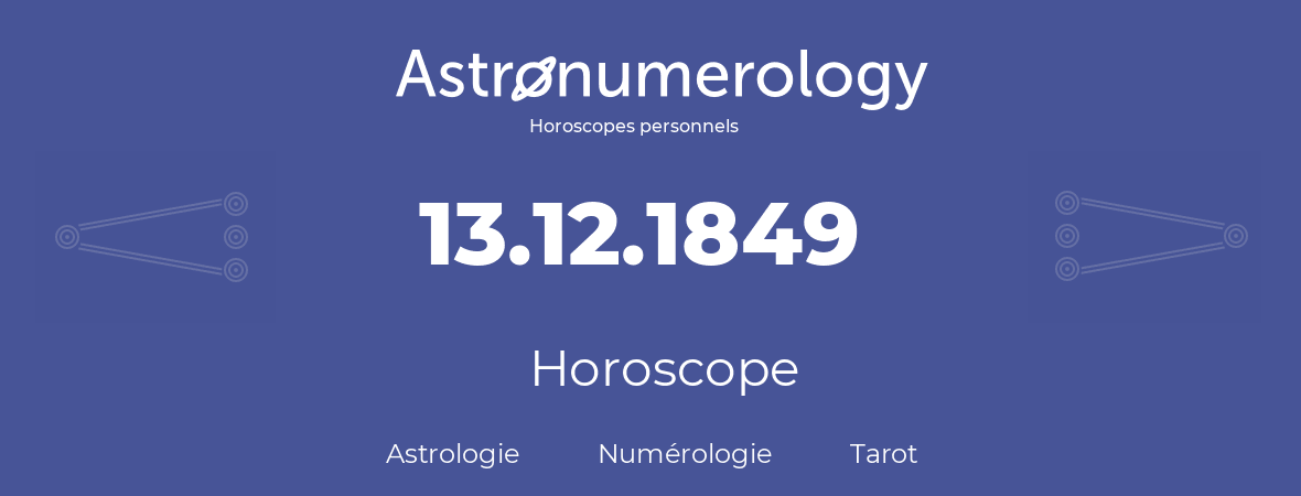 Horoscope pour anniversaire (jour de naissance): 13.12.1849 (13 Décembre 1849)