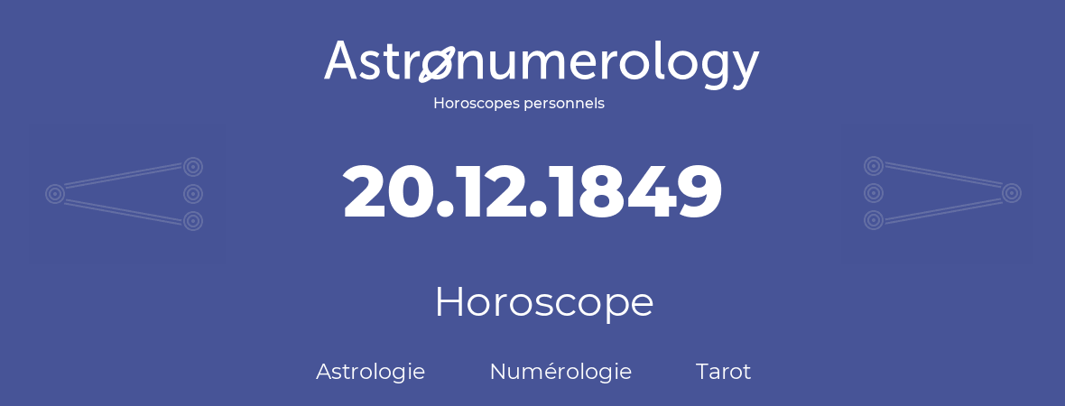 Horoscope pour anniversaire (jour de naissance): 20.12.1849 (20 Décembre 1849)