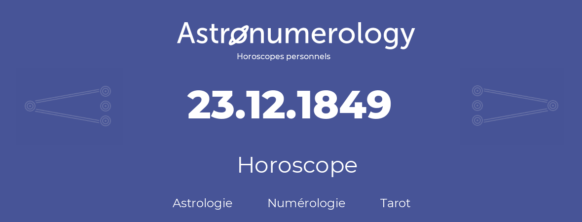 Horoscope pour anniversaire (jour de naissance): 23.12.1849 (23 Décembre 1849)