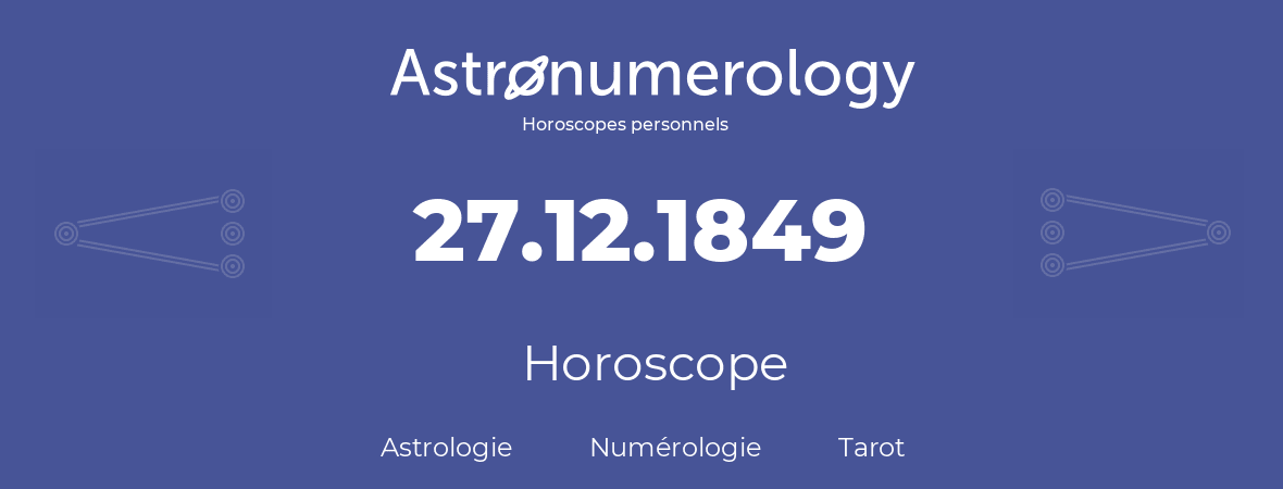Horoscope pour anniversaire (jour de naissance): 27.12.1849 (27 Décembre 1849)