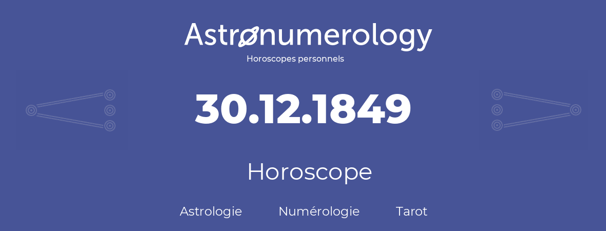 Horoscope pour anniversaire (jour de naissance): 30.12.1849 (30 Décembre 1849)