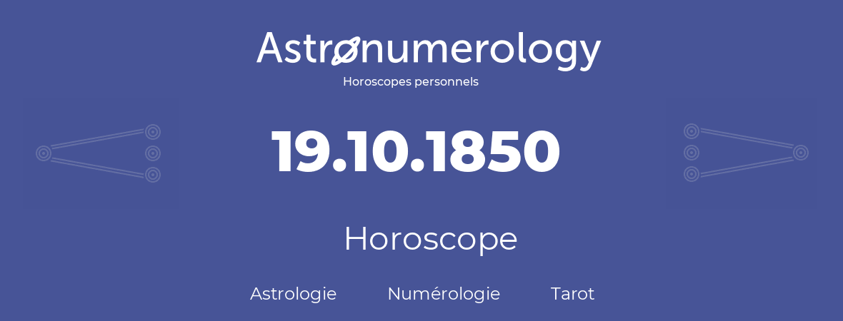Horoscope pour anniversaire (jour de naissance): 19.10.1850 (19 Octobre 1850)