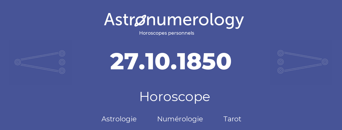 Horoscope pour anniversaire (jour de naissance): 27.10.1850 (27 Octobre 1850)