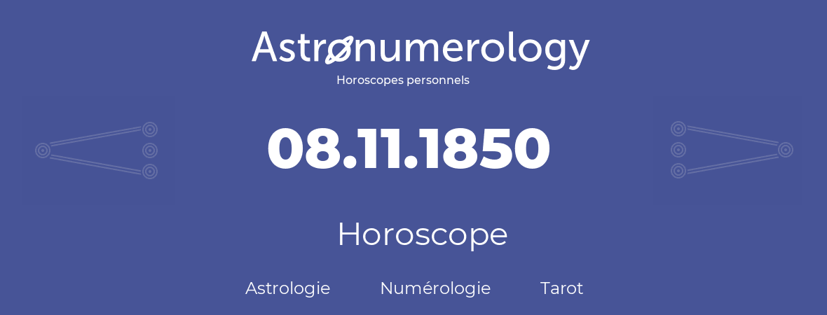 Horoscope pour anniversaire (jour de naissance): 08.11.1850 (8 Novembre 1850)