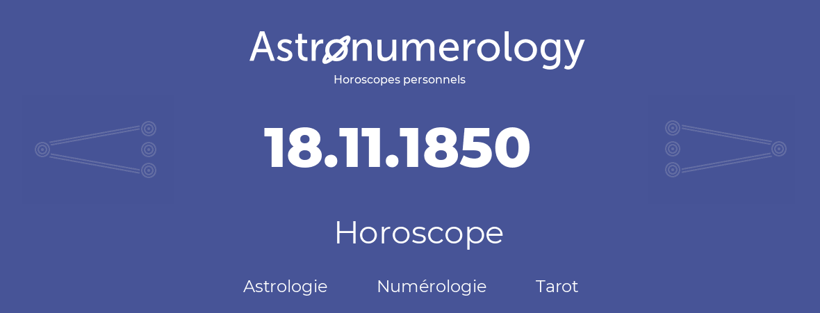 Horoscope pour anniversaire (jour de naissance): 18.11.1850 (18 Novembre 1850)